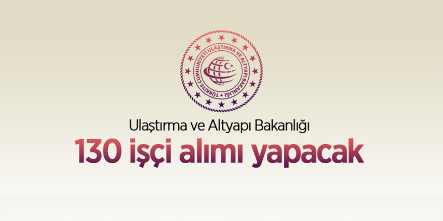 Ulaştırma ve Altyapı Bakanlığı 130 sürekli işçi alımı yapacak