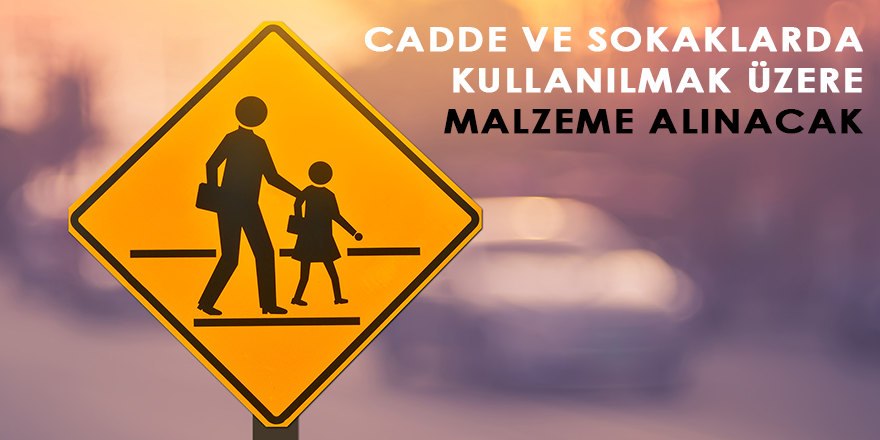 Cadde ve sokaklarda kullanılmak üzere malzeme alınacak