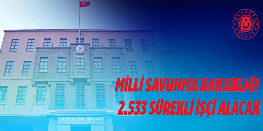 Milli Savunma Bakanlığı 2.533 sürekli işçi alacak