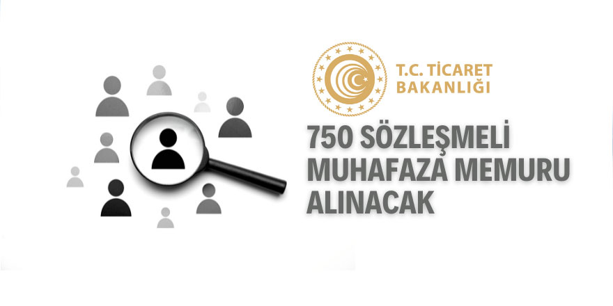 Ticaret Bakanlığı 750 Sözleşmeli Muhafaza Memuru Alacak