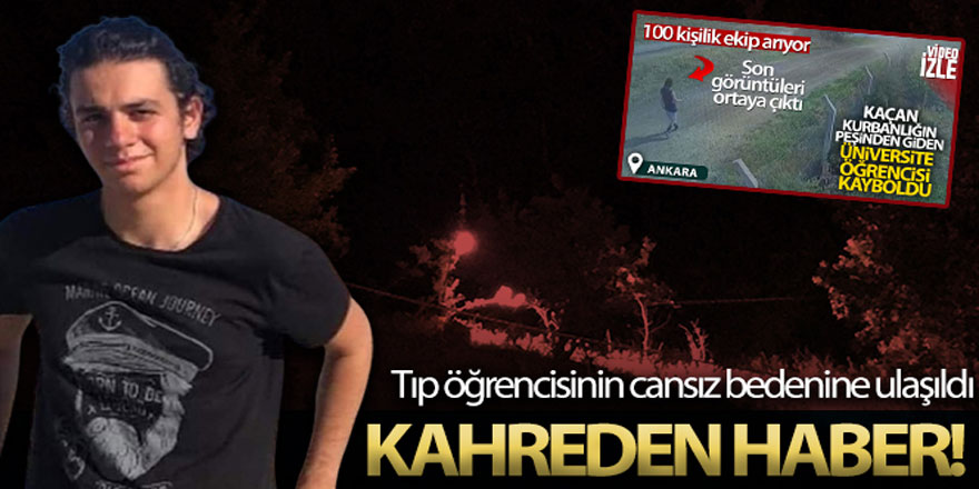 Ankara'da kaybolan tıp öğrencisi Onur Eker'in cansız bedenine ulaşıldı