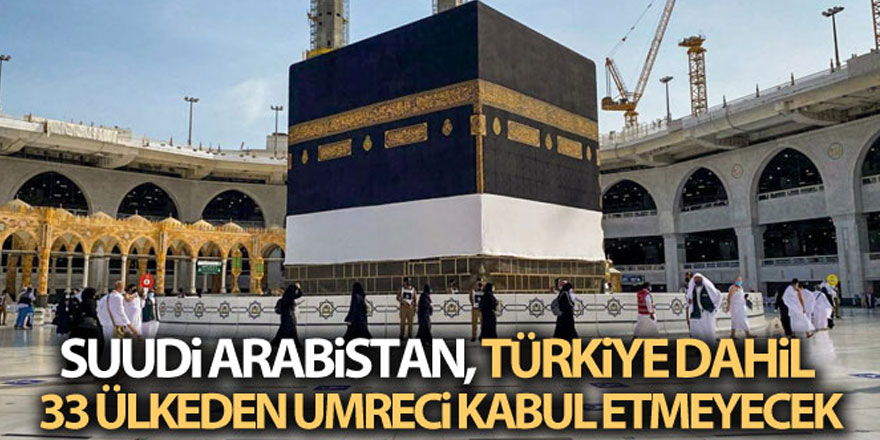 Suudi Arabistan, Türkiye dahil 33 ülkeden umreci kabul etmeyecek