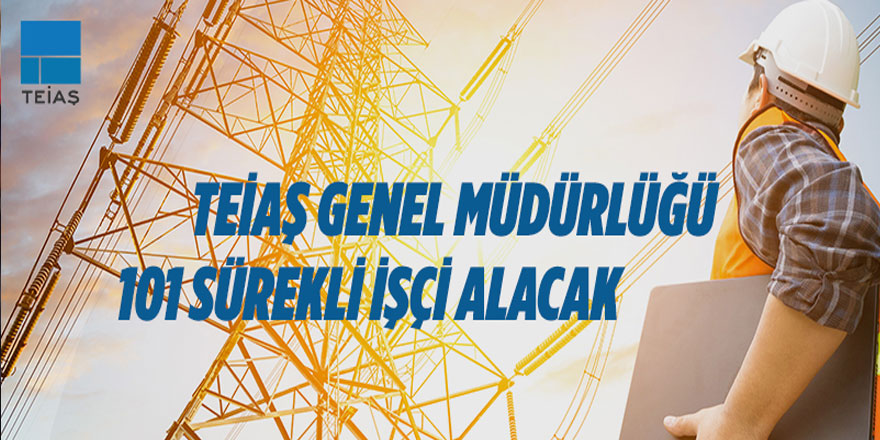 TEİAŞ Genel Müdürlüğü 101 sürekli işçi alacak