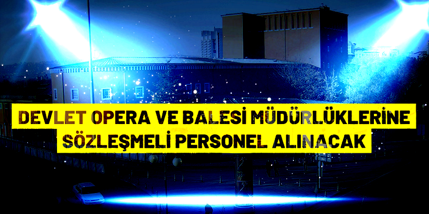 Devlet Opera ve Balesi Genel Müdürlüğü Sözleşmeli Personel alım ilanı