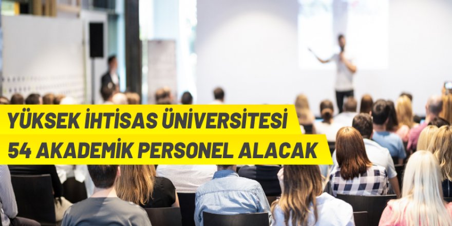 Yüksek İhtisas Üniversitesi, 54 Akademik Personel istihdam edecek