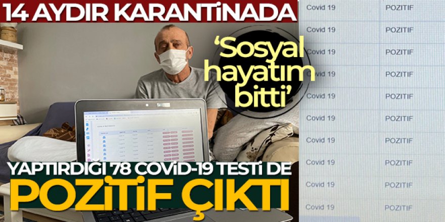 Muzaffer Kayasan 14 aydır karantinada, yaptırdığı 78 Covid-19 testi de pozitif çıktı