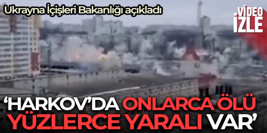 Ukrayna İçişleri Bakanlığı: 'Harkov'da onlarca ölü, yüzlerce yaralı var'