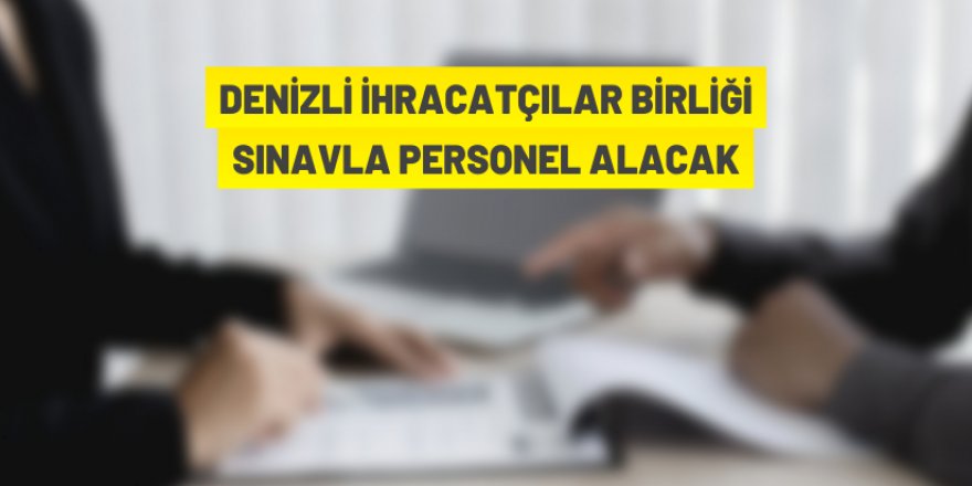 Denizli İhracatçılar Birliği sınavla personel alacak