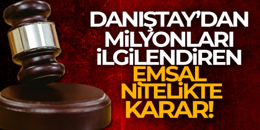 Danıştay'dan milyonları ilgilendiren karar