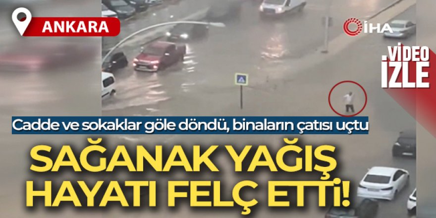 Ankara'da sağanak yağış ve fırtına hayatı felç etti: 1 ölü