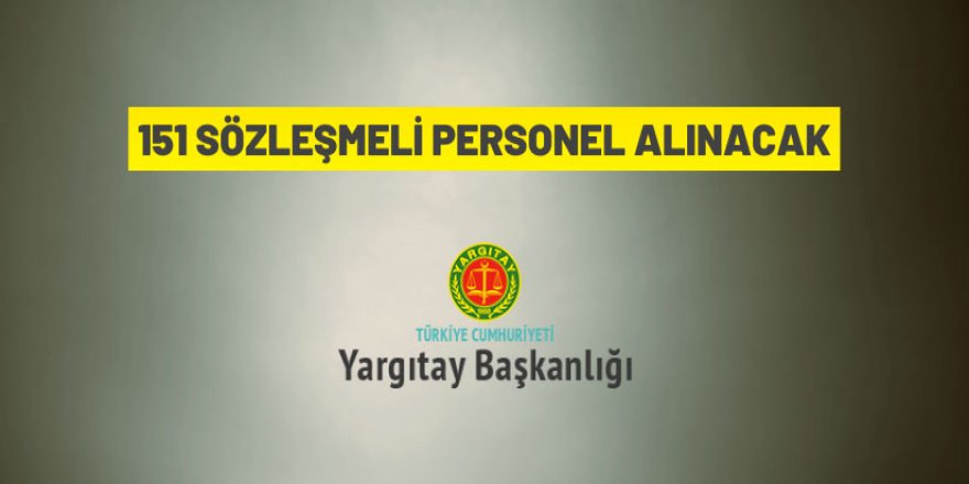 Yargıtay Başkanlığı 151 Sözleşmeli Personel istihdam edecek