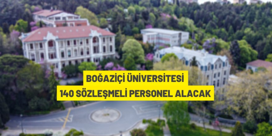 Boğaziçi Üniversitesi 140 Sözleşmeli Personel alacak