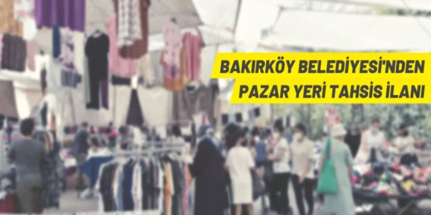 Bakırköy Belediyesi'nden pazar yeri tahsis duyurusu