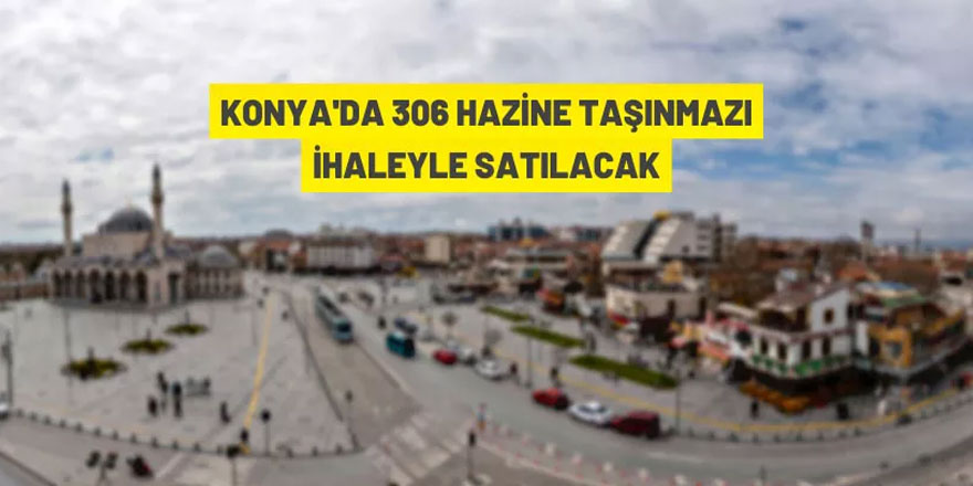 Konya'da 306 Hazine taşınmazı satışa çıkarıldı