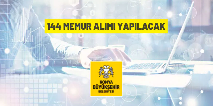 Konya Büyükşehir Belediye Başkanlığı 144 Memur alacak