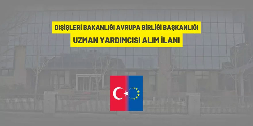 Avrupa Birliği Başkanlığı 10 Uzman Yardımcısı alacak