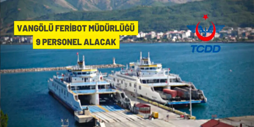 Vangölü Feribot Müdürlüğü'ne 9 personel alınacak