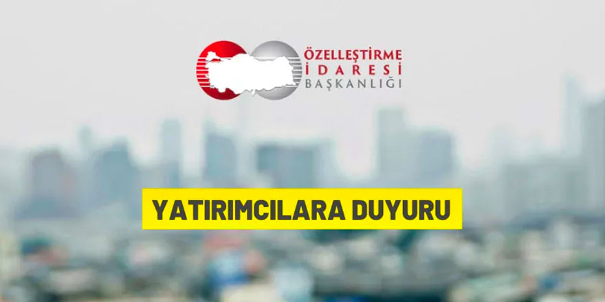 Özelleştirme İdaresi Başkanlığı'ndan yatırımcılara duyuru