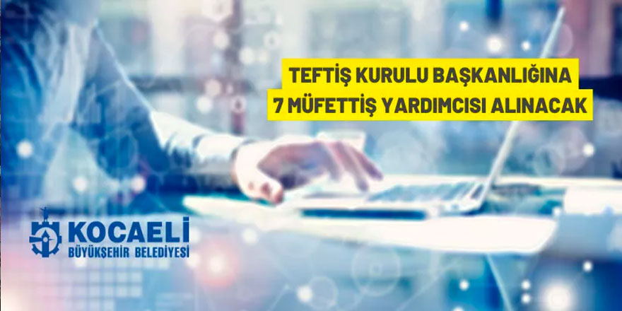 Kocaeli Büyükşehir Belediyesi Müfettiş Yardımcısı alacak