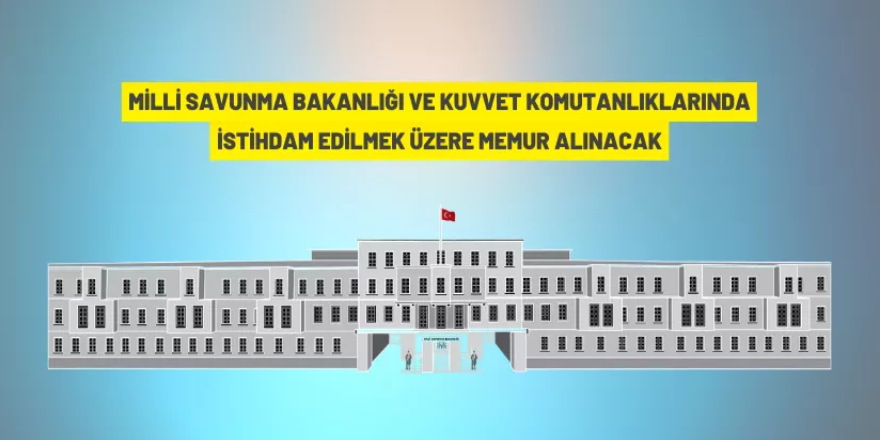 Millî Savunma Bakanlığı ve Kuvvet Komutanlıklarına personel alınacak