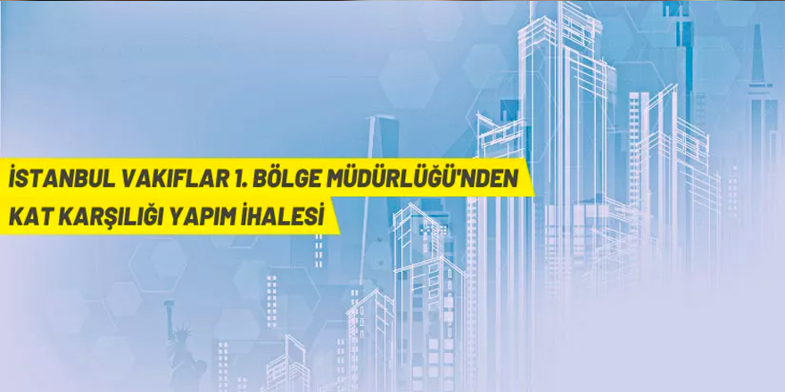 İstanbul Vakıflar 1. Bölge Müdürlüğü'nden kat karşılığı inşaat yapım ihalesi