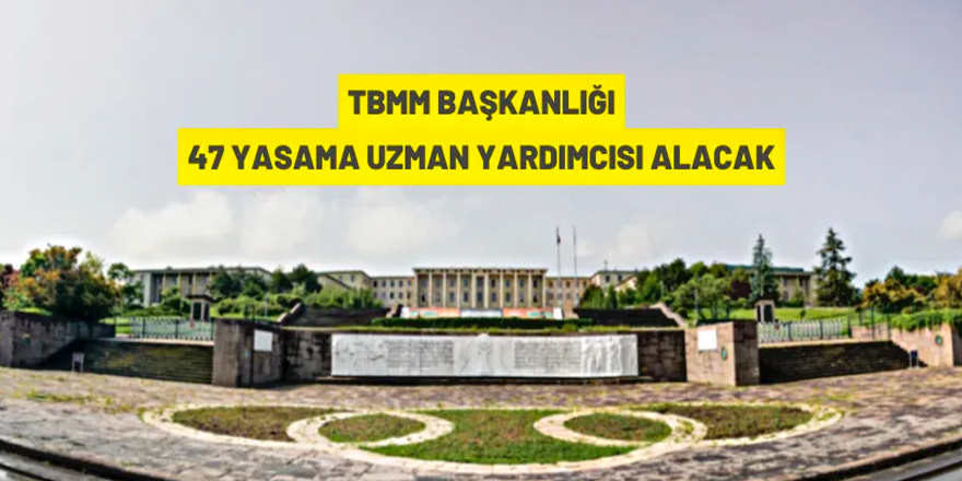 TBMM Başkanlığı 47 yasama uzman yardımcısı alacak