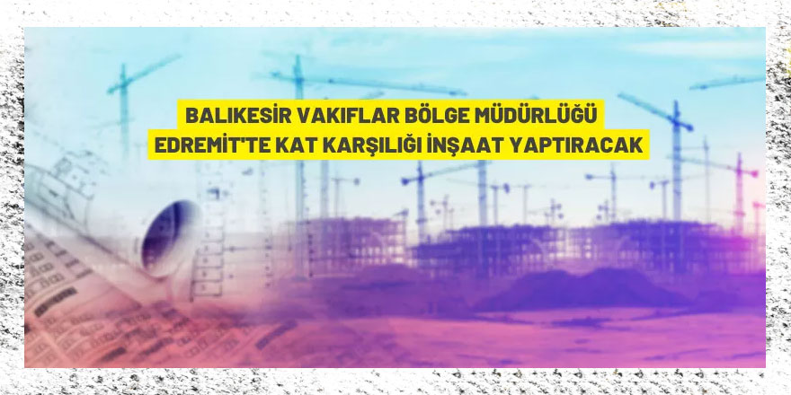 Balıkesir Vakıflar Bölge Müdürlüğü'nden kat karşılığı inşaat ihalesi