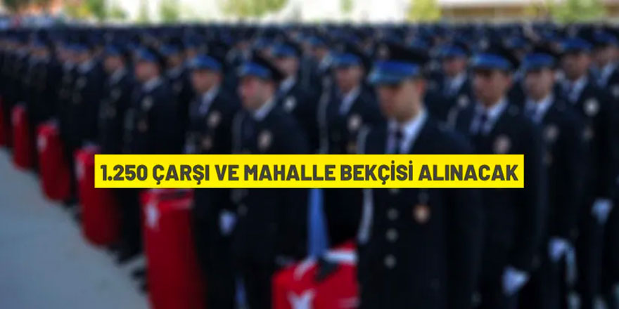 1.250 erkek Çarşı ve Mahalle Bekçisi alınacak