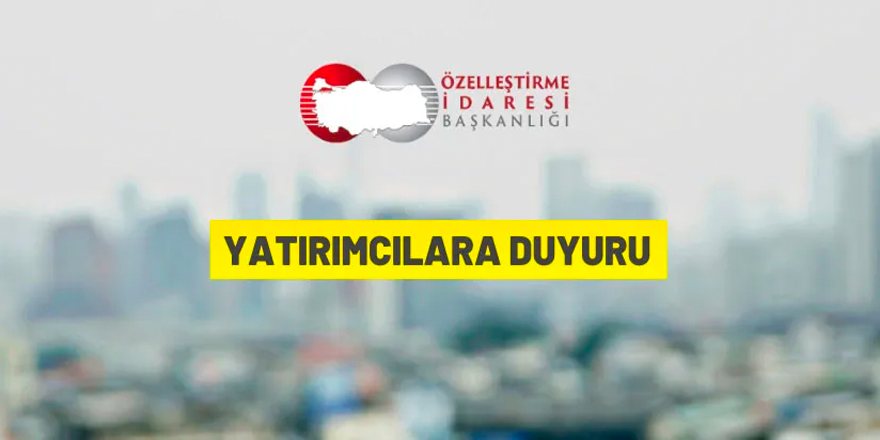 Özelleştirme İdaresi Başkanlığı'ndan yatırımcılara duyuru