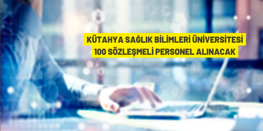 Kütahya Sağlık Bilimleri Üniversitesi 100 Sözleşmeli Personel alacak