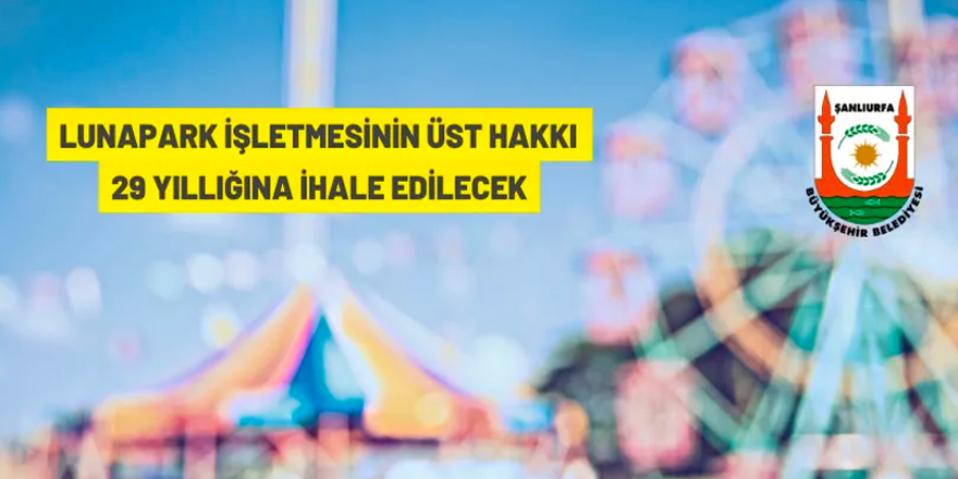 Şanlıurfa Büyükşehir Belediyesi lunapark işletmesinin üst hakkını ihale edecek