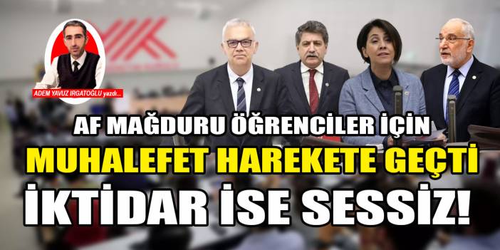 Af mağduru öğrenciler için muhalefet harekete geçti ama iktidar neden sessiz kalıyor?