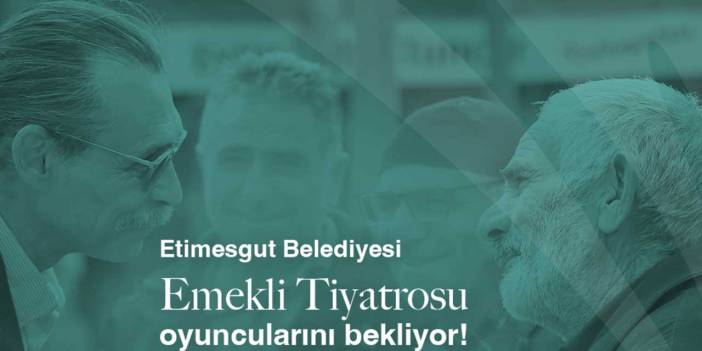 Etimesgut'ta 'Emekli Tiyatroları' projesi faaliyete geçiyor!