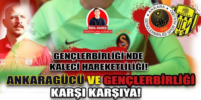 Gençlerbirliği'nde kaleci hareketliliği: Gençlerbirliği ve Ankaragücü tekrar karşı karşıya! | Gençler'e Galatasaraylı kaleci!