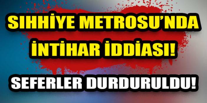 Ankara Metrosu Sıhhiye durağında intihar iddiası: Raylara yolcu girişi paniği!