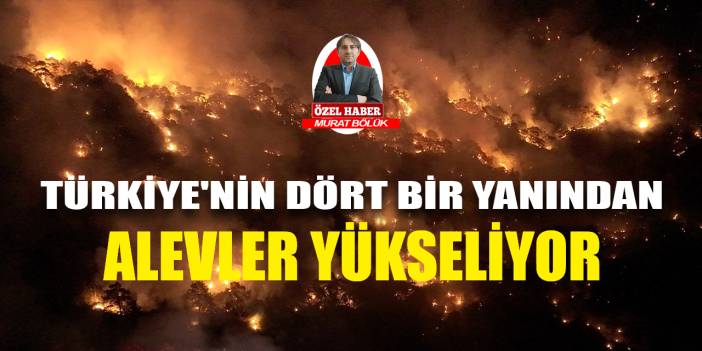 Türkiye’nin dört bir yanından alevler yükseliyor! İzmir ve diğer illerdeki son durum ne?