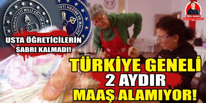 Türkiye geneli 2 aydır maaş alamıyor: Usta öğreticiler 'hazine mağduru' oldu!