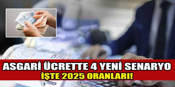 Asgari ücrette 4 yeni senaryo ortaya çıktı: İşte 2025 asgari ücret zam oranları!